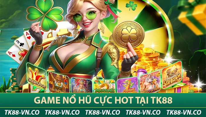 TK88 - Nhà Cái Cá Cược TK88.COM Mới Không Bị Chặn 2025 15 Game nổ hũ cực hot