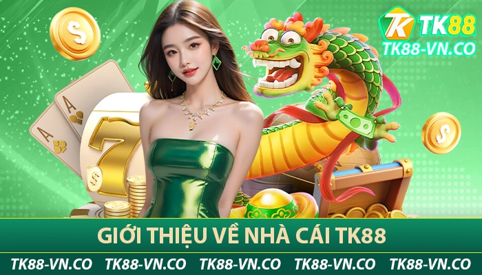 TK88 - Nhà Cái Cá Cược TK88.COM Mới Không Bị Chặn 2025 9 Giới thiệu về nhà cái TK88