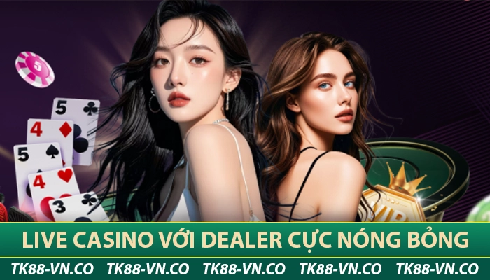 TK88 - Nhà Cái Cá Cược TK88.COM Mới Không Bị Chặn 2025 14 Live Casino TK88 với dealer cực nóng bỏng